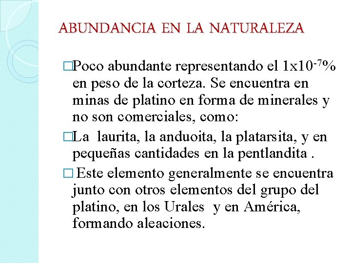 ABUNDANCIA EN LA NATURALEZA �Poco abundante representando el 1 x 10 -7% en peso