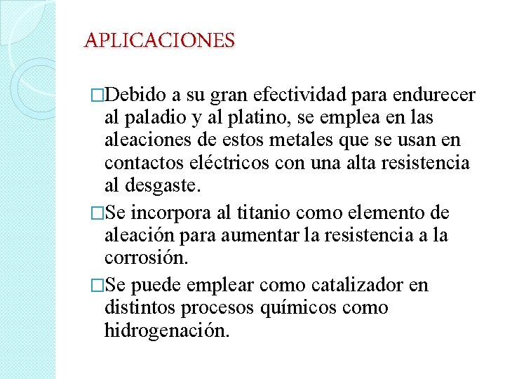 APLICACIONES �Debido a su gran efectividad para endurecer al paladio y al platino, se