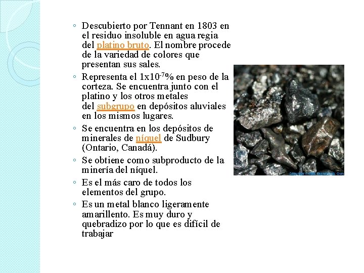 ◦ Descubierto por Tennant en 1803 en el residuo insoluble en agua regia del