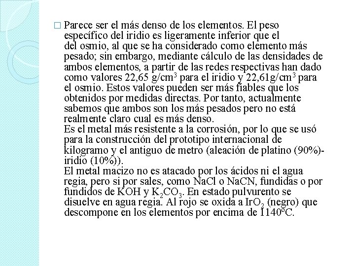 � Parece ser el más denso de los elementos. El peso específico del iridio