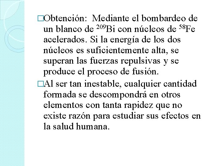 �Obtención: Mediante el bombardeo de un blanco de 209 Bi con núcleos de 58