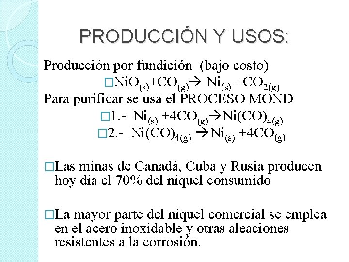 PRODUCCIÓN Y USOS: Producción por fundición (bajo costo) �Ni. O(s)+CO(g) Ni(s) +CO 2(g) Para
