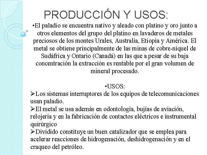 PRODUCCIÓN Y USOS: • El paladio se encuentra nativo y aleado con platino y