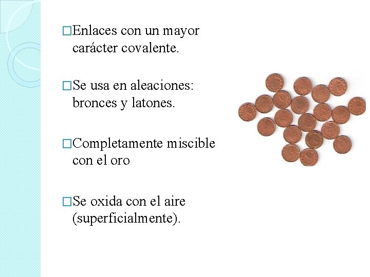 �Enlaces con un mayor carácter covalente. �Se usa en aleaciones: bronces y latones. �Completamente