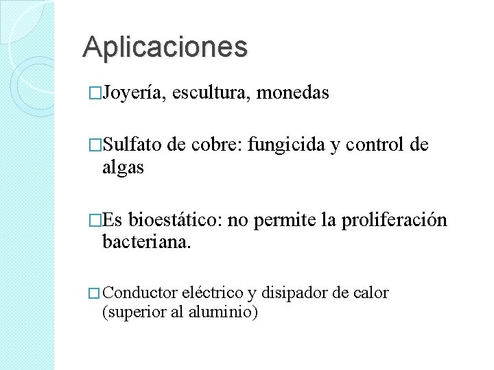 Aplicaciones �Joyería, escultura, monedas �Sulfato de cobre: fungicida y control de algas �Es bioestático: