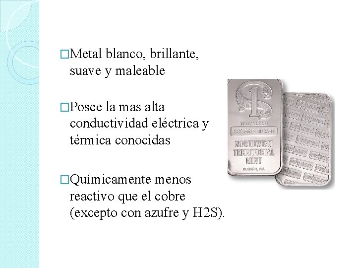 �Metal blanco, brillante, suave y maleable �Posee la mas alta conductividad eléctrica y térmica
