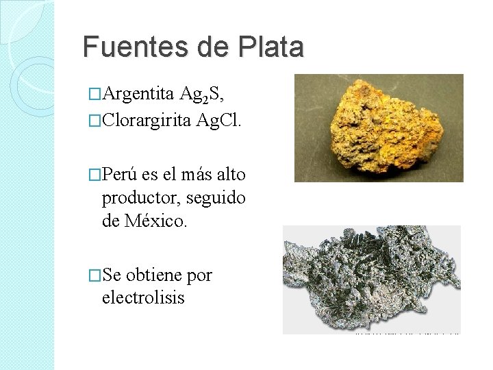 Fuentes de Plata �Argentita Ag 2 S, �Clorargirita Ag. Cl. �Perú es el más