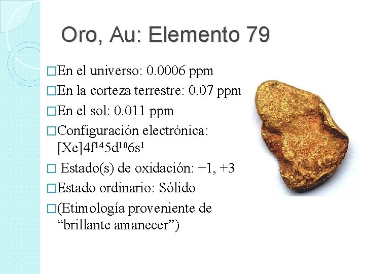 Oro, Au: Elemento 79 �En el universo: 0. 0006 ppm �En la corteza terrestre: