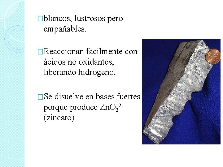 �blancos, lustrosos pero empañables. �Reaccionan fácilmente con ácidos no oxidantes, liberando hidrogeno. �Se disuelve