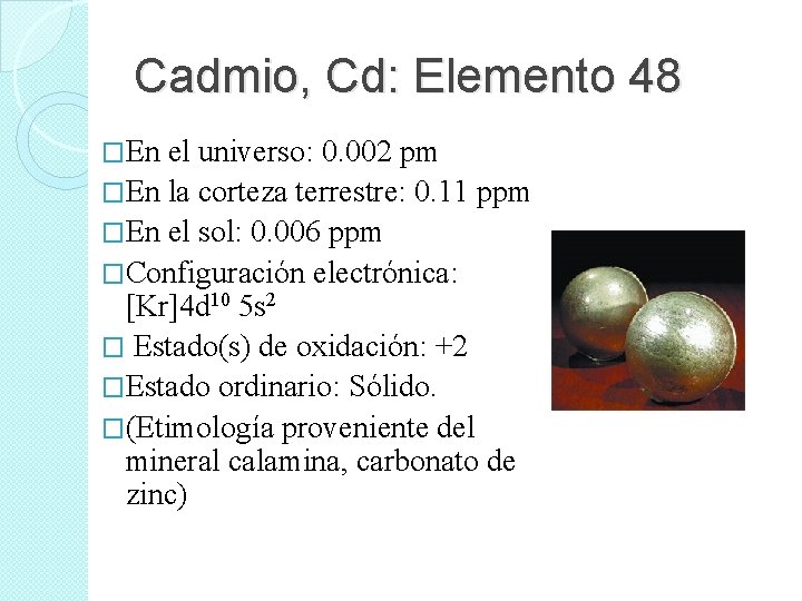 Cadmio, Cd: Elemento 48 �En el universo: 0. 002 pm �En la corteza terrestre:
