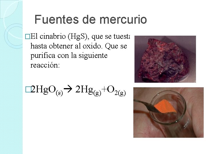 Fuentes de mercurio �El cinabrio (Hg. S), que se tuesta hasta obtener al oxido.