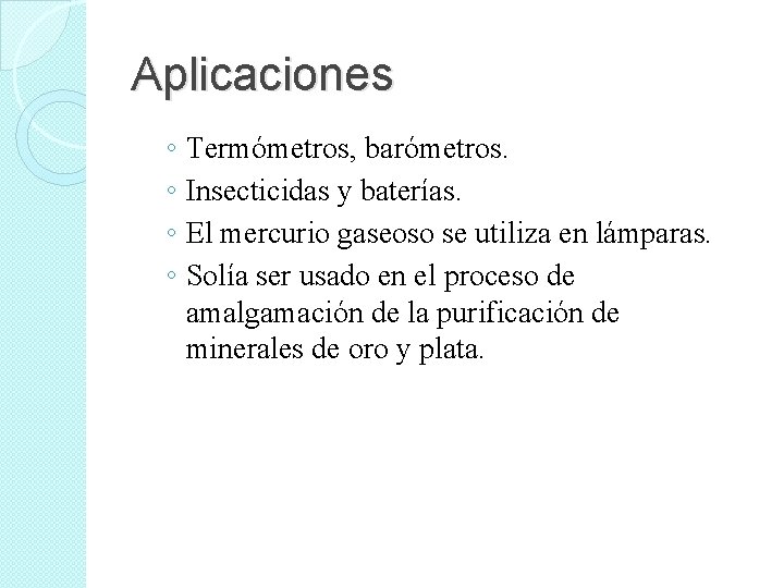 Aplicaciones ◦ ◦ Termómetros, barómetros. Insecticidas y baterías. El mercurio gaseoso se utiliza en