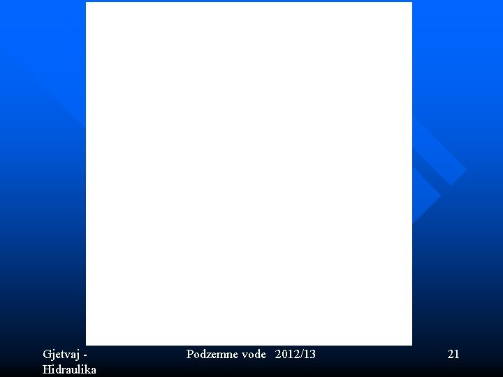 Gjetvaj - Hidraulika Podzemne vode 2012/13 21 Gjetvaj - Hidraulika Podzemne vode 2012/13 21