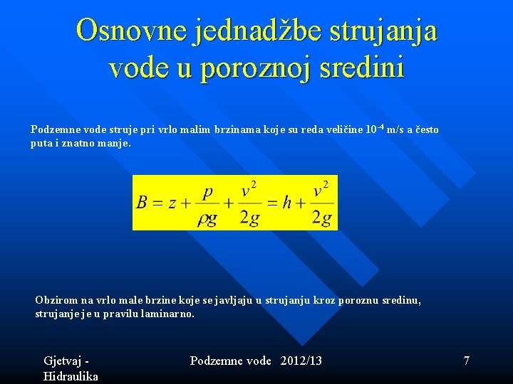 Osnovne jednadžbe strujanja vode u poroznoj sredini Podzemne vode struje pri vrlo malim brzinama Osnovne jednadžbe strujanja vode u poroznoj sredini Podzemne vode struje pri vrlo malim brzinama