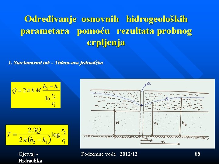 Određivanje osnovnih hidrogeoloških parametara pomoću rezultata probnog crpljenja 1. Stacionartni tok - Thiem-ova jednadžba Određivanje osnovnih hidrogeoloških parametara pomoću rezultata probnog crpljenja 1. Stacionartni tok - Thiem-ova jednadžba
