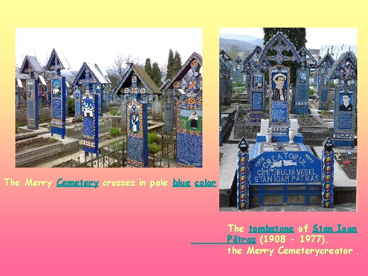 The Merry Cemetery crosses in pale blue color The tombstone of Stan Ioan Pătraş