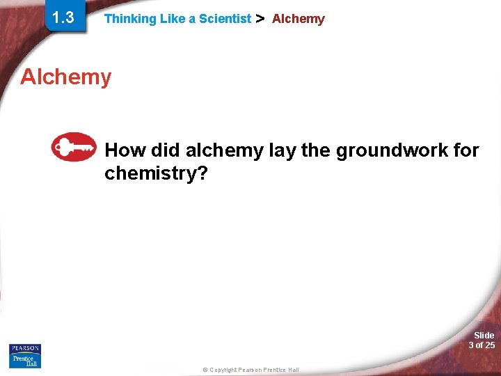 1. 3 Thinking Like a Scientist > Alchemy How did alchemy lay the groundwork