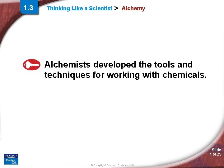 1. 3 Thinking Like a Scientist > Alchemy Alchemists developed the tools and techniques