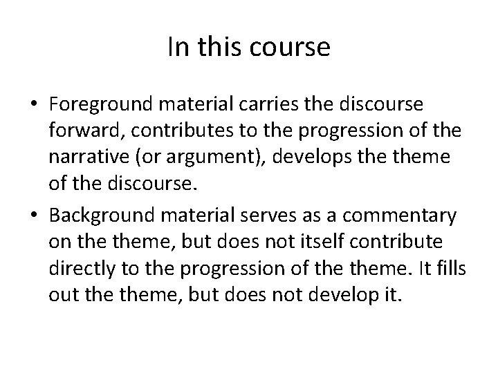 In this course • Foreground material carries the discourse forward, contributes to the progression