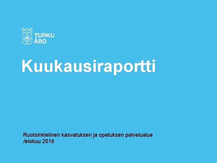 Kuukausiraportti Ruotsinkielinen kasvatuksen ja opetuksen palvelualue /elokuu 2018 