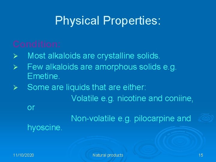 Physical Properties: Condition: Ø Ø Ø Most alkaloids are crystalline solids. Few alkaloids are