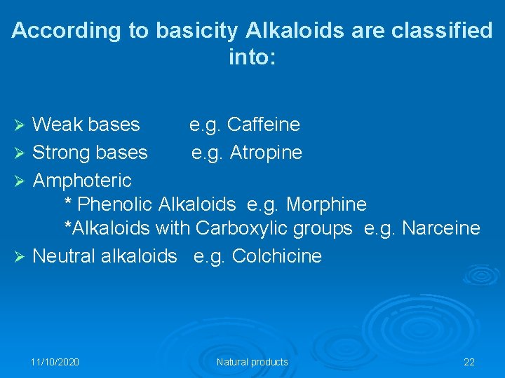 According to basicity Alkaloids are classified into: Weak bases e. g. Caffeine Ø Strong