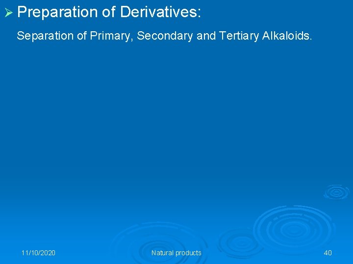 Ø Preparation of Derivatives: Separation of Primary, Secondary and Tertiary Alkaloids. 11/10/2020 Natural products