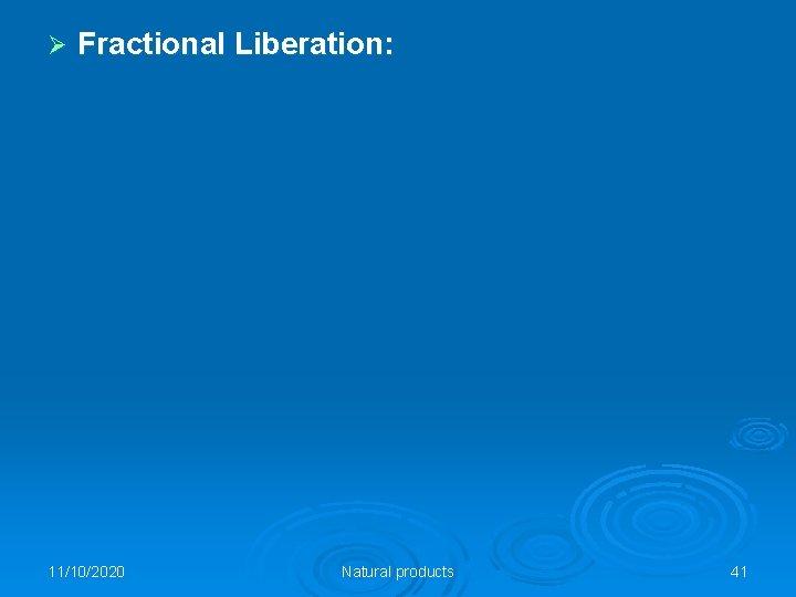 Ø Fractional Liberation: 11/10/2020 Natural products 41 