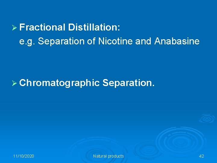 Ø Fractional Distillation: e. g. Separation of Nicotine and Anabasine Ø Chromatographic Separation. 11/10/2020