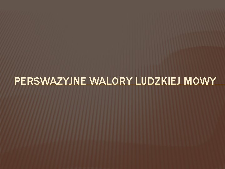 PERSWAZYJNE WALORY LUDZKIEJ MOWY PERSWAZYJNE WALORY LUDZKIEJ MOWY