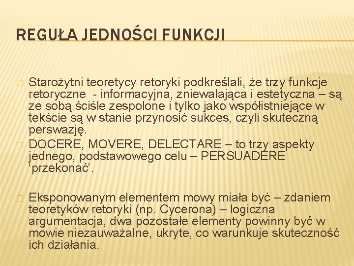 REGUŁA JEDNOŚCI FUNKCJI � � � Starożytni teoretycy retoryki podkreślali, że trzy funkcje retoryczne REGUŁA JEDNOŚCI FUNKCJI � � � Starożytni teoretycy retoryki podkreślali, że trzy funkcje retoryczne