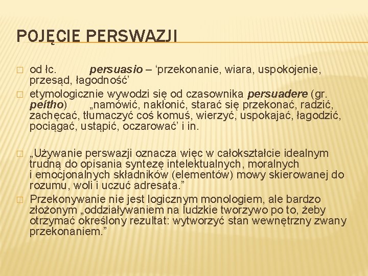 POJĘCIE PERSWAZJI � � od łc. persuasio – ‘przekonanie, wiara, uspokojenie, przesąd, łagodność’ etymologicznie POJĘCIE PERSWAZJI � � od łc. persuasio – ‘przekonanie, wiara, uspokojenie, przesąd, łagodność’ etymologicznie
