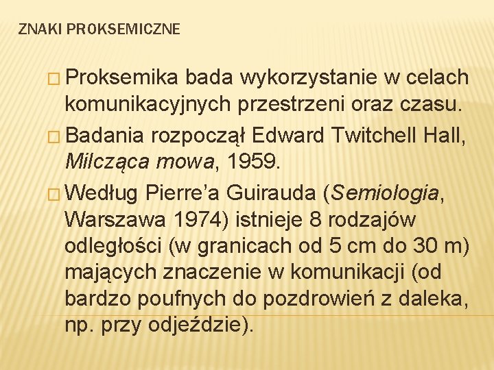 ZNAKI PROKSEMICZNE � Proksemika bada wykorzystanie w celach komunikacyjnych przestrzeni oraz czasu. � Badania