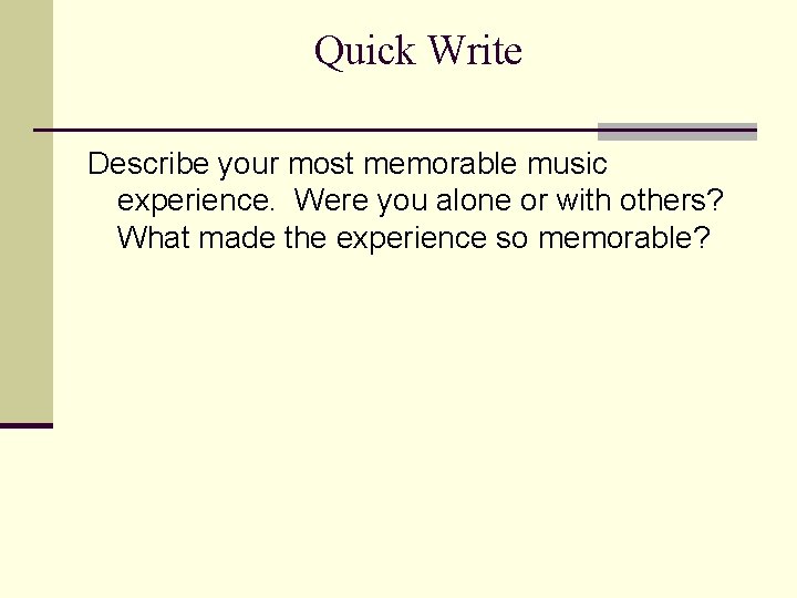 Quick Write Describe your most memorable music experience. Were you alone or with others?