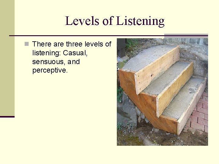 Levels of Listening n There are three levels of listening: Casual, sensuous, and perceptive.