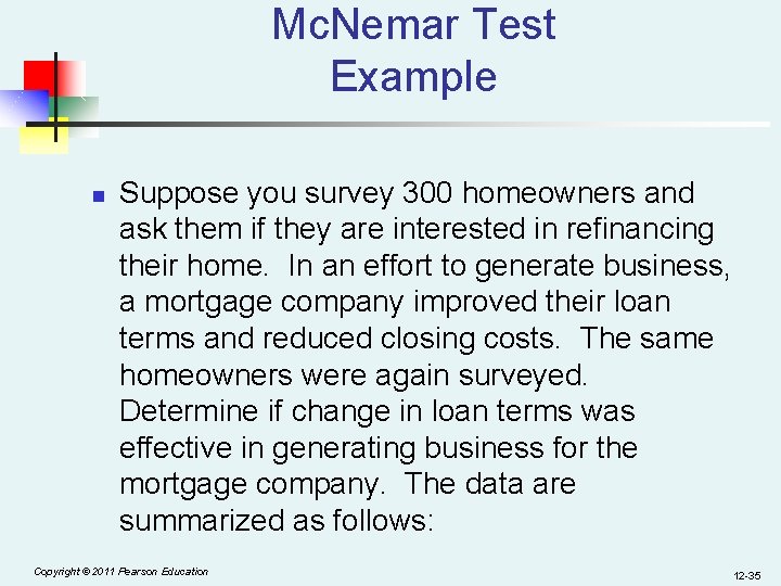 Mc. Nemar Test Example n Suppose you survey 300 homeowners and ask them if