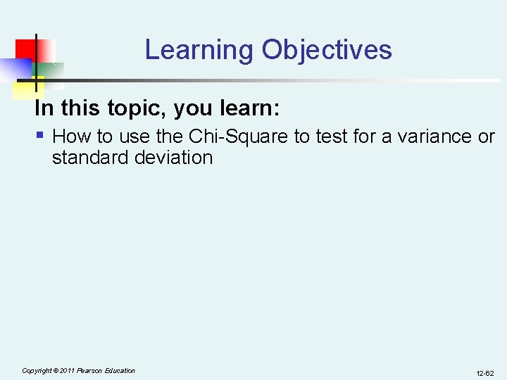 Learning Objectives In this topic, you learn: § How to use the Chi-Square to