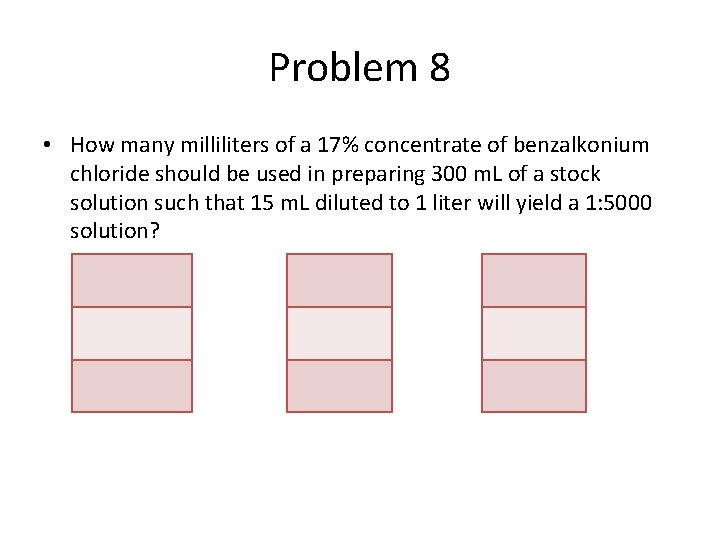 Problem 8 • How many milliliters of a 17% concentrate of benzalkonium chloride should
