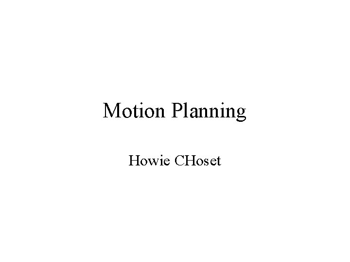 Motion Planning Howie CHoset 