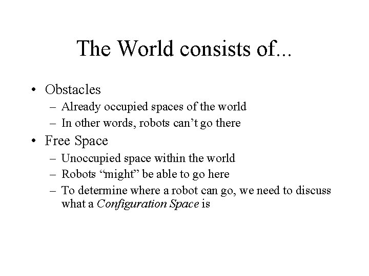 The World consists of. . . • Obstacles – Already occupied spaces of the