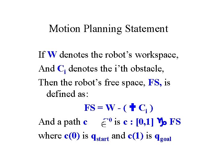 Motion Planning Statement If W denotes the robot’s workspace, And Ci denotes the i’th