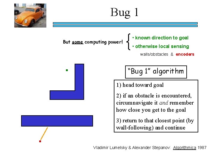 Bug 1 But some computing power! • known direction to goal • otherwise local