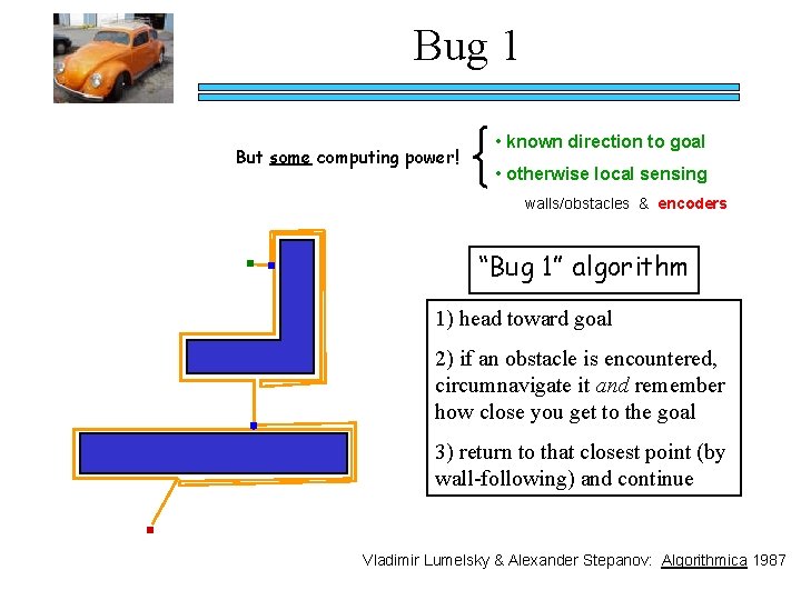 Bug 1 But some computing power! • known direction to goal • otherwise local