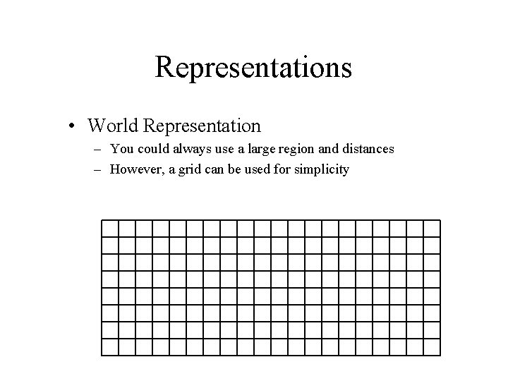 Representations • World Representation – You could always use a large region and distances