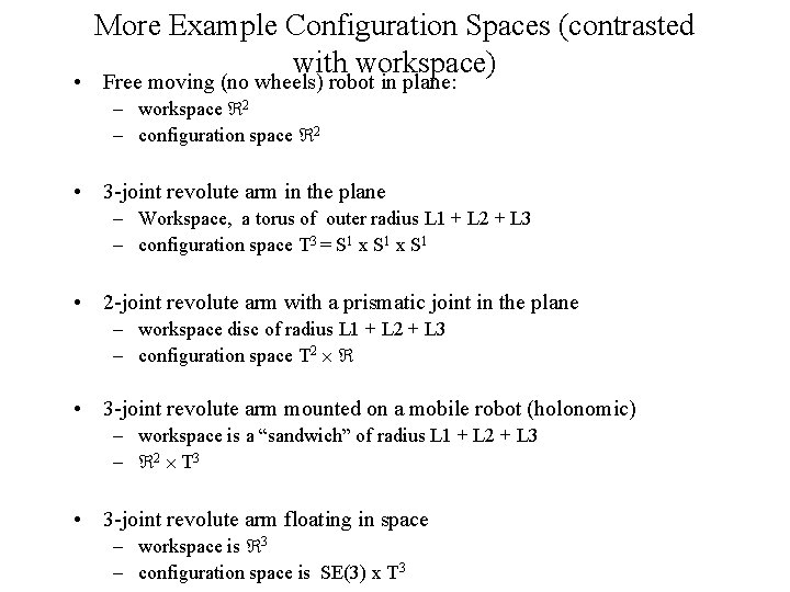 More Example Configuration Spaces (contrasted with workspace) • Free moving (no wheels) robot in