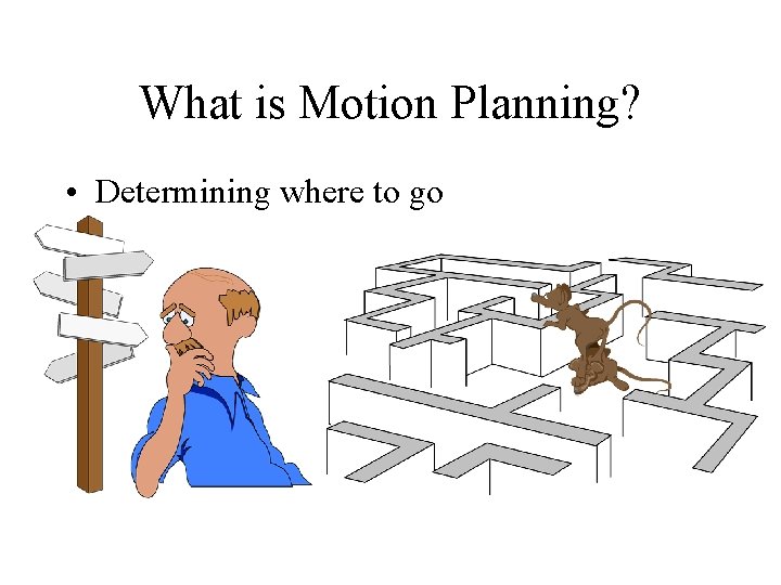 What is Motion Planning? • Determining where to go 