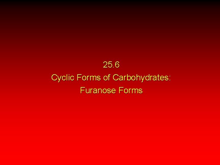 25. 6 Cyclic Forms of Carbohydrates: Furanose Forms 