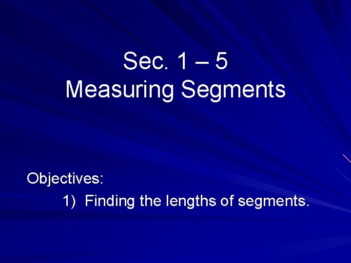 Sec. 1 – 5 Measuring Segments Objectives: 1) Finding the lengths of segments. 