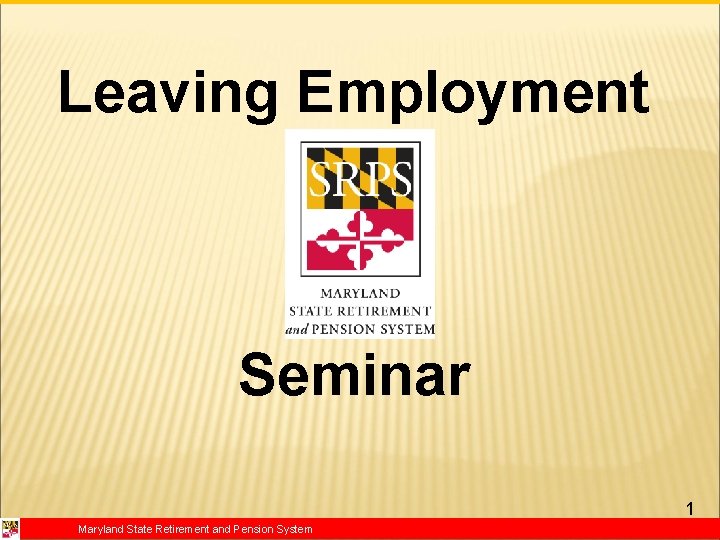 Leaving Employment Seminar 1 Maryland State Retirement and Pension System 