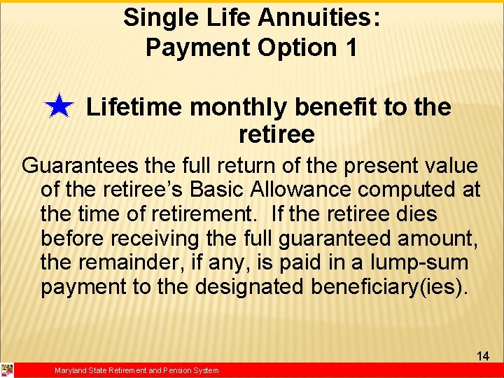 Single Life Annuities: Payment Option 1 Lifetime monthly benefit to the retiree Guarantees the